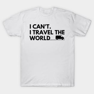 I can't. I travel the world T-Shirt